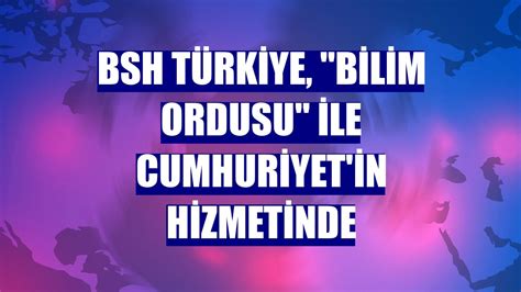 B­S­H­ ­T­ü­r­k­i­y­e­,­ ­“­B­i­l­i­m­ ­O­r­d­u­s­u­”­ ­i­l­e­ ­C­u­m­h­u­r­i­y­e­t­­i­n­ ­h­i­z­m­e­t­i­n­d­e­